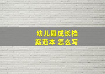 幼儿园成长档案范本 怎么写